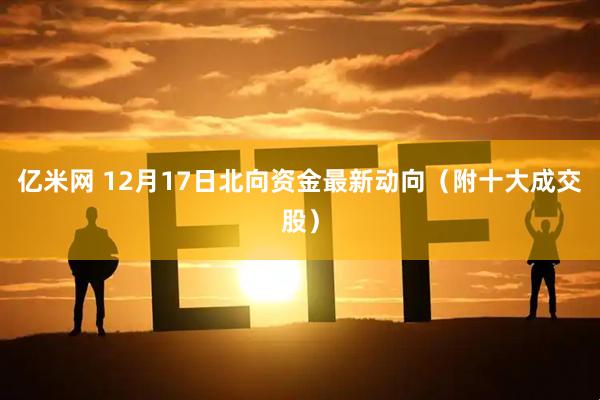 亿米网 12月17日北向资金最新动向（附十大成交股）